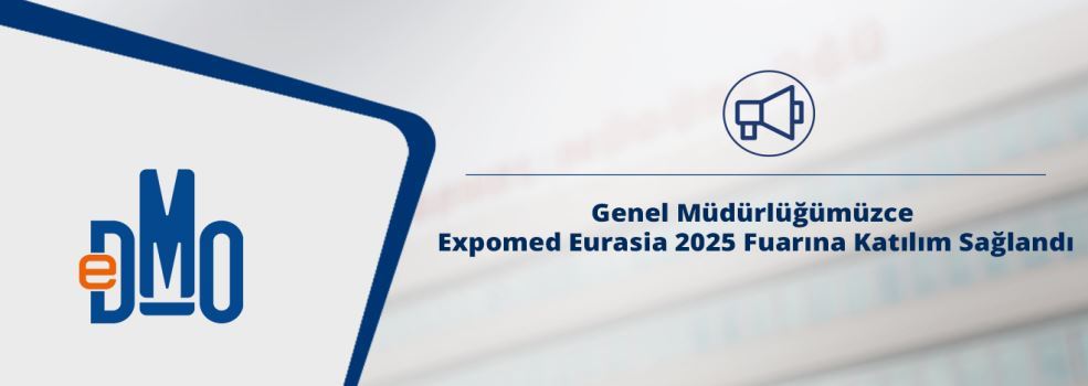 Genel Müdürlüğümüzce Expomed Eurasia 2025 Fuarına Katılım Sağlandı